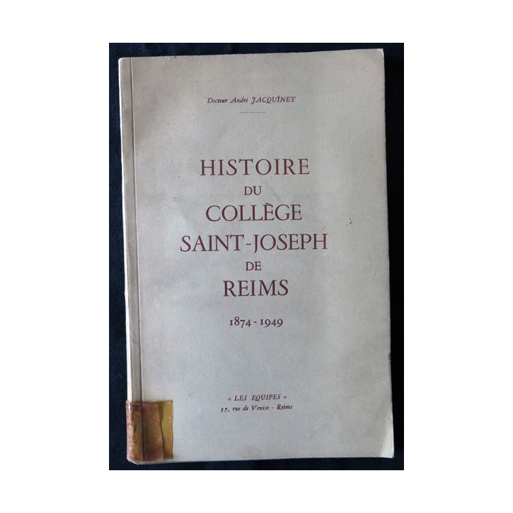 Histoire du collège Saint Joseph de Reims 1874-1949 par le Dr André Jaquinet aux éditions Les Equipes Reims