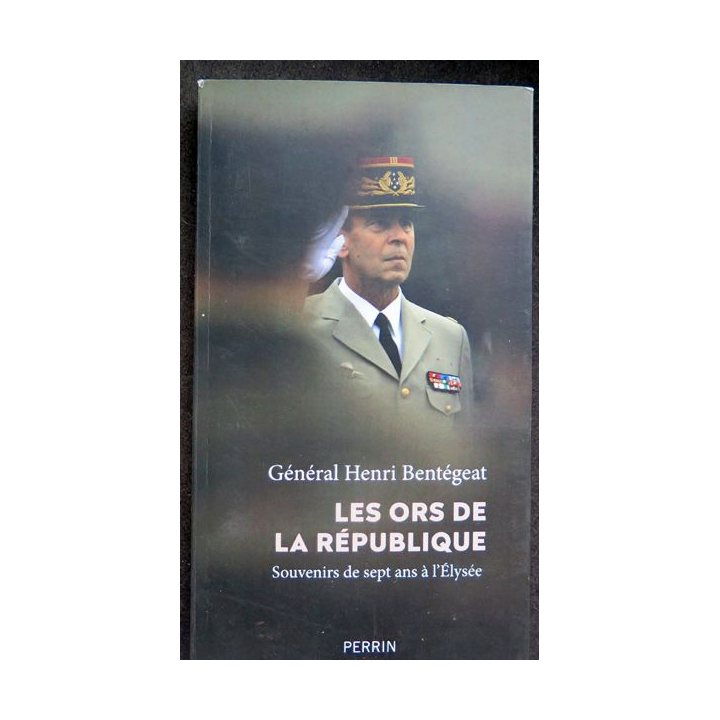 Les Ors de la République du Général Henri Bentégeat Spuvenirs de 7 ans à l'Elysée