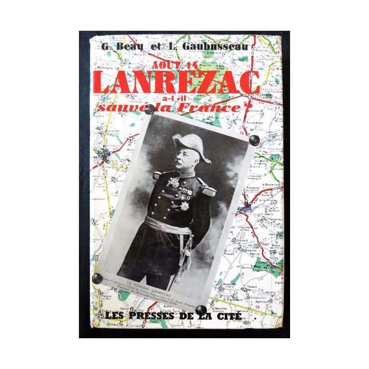 En août 1914 Lanzeraca-t-il sauvé la France de Georges Beau &Léopold Gaubusseau aux Editions Presses de la Cité 1964