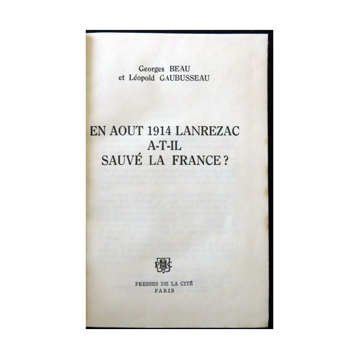 En août 1914 Lanzeraca-t-il sauvé la France de Georges Beau &Léopold Gaubusseau aux Editions Presses de la Cité 1964