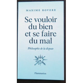 Se vouloir du bien et se faire du mal Philosophie de la dispute de Maxime Rovere Flammarion
