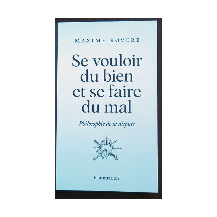 Se vouloir du bien et se faire du mal Philosophie de la dispute de Maxime Rovere Flammarion
