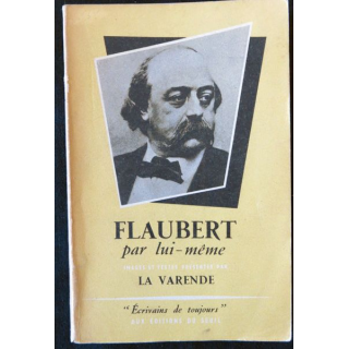 Flaubert par lui-même Présenté par La Varende Ecrivains de toujours aux éditions du Seuil