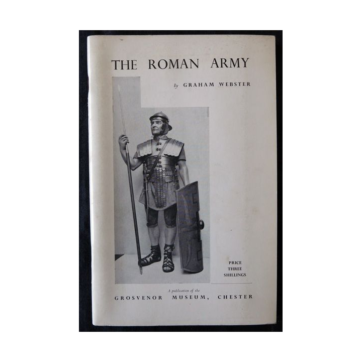 The Roman Army An Illustrated Study de Graham Webster Publication of The Grosvenor Muséum Chester (1956)