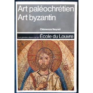 Art paléochrétien - Art Byzantin de Clémence Neyret Ecole du Louvre - Desclée  De Brouwer