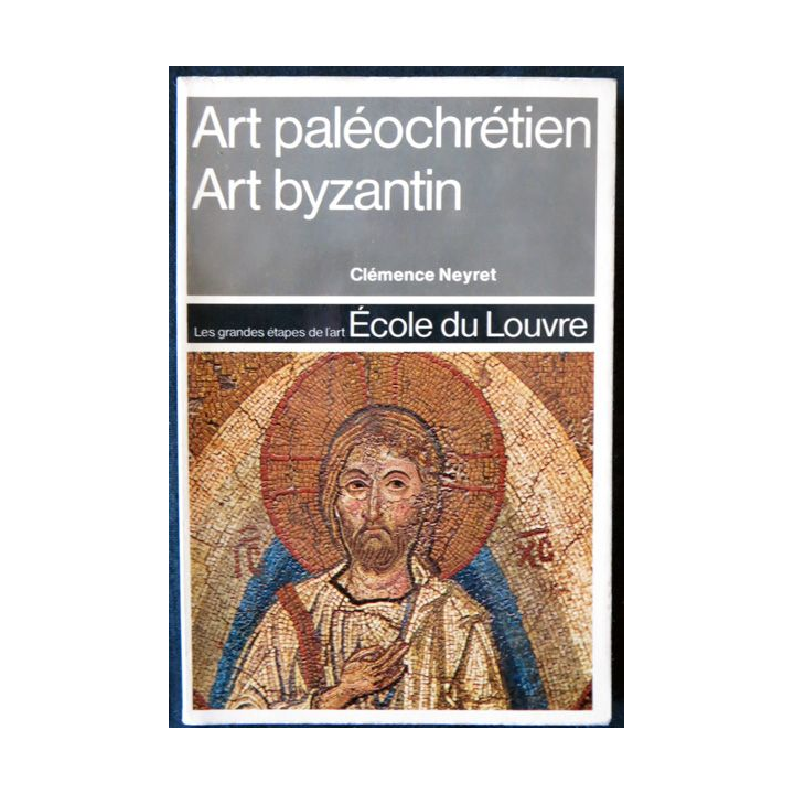 Art paléochrétien - Art Byzantin de Clémence Neyret Ecole du Louvre - Desclée  De Brouwer