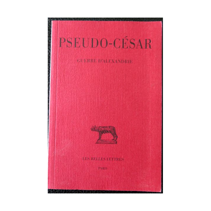 Pseudo-César - Guerre d'Alexandrie Texte traduit par Jean Andrieu 3° tirage, Paris Les Belles Lettres (2002)