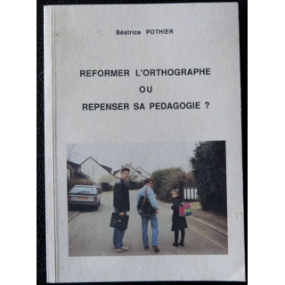 Réformer l'orthographe ou repenser sa pédgogie? de Béatrice Pothier Imprimerie Nouvelle Angers