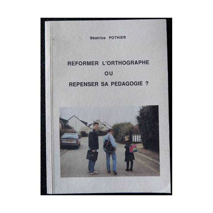 Réformer l'orthographe ou repenser sa pédgogie? de Béatrice Pothier Imprimerie Nouvelle Angers