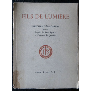 Fils de lumière principes d'éducation selon l'esprit de Saint Ignace et l'institut des jésuites par André Ravier S.J.