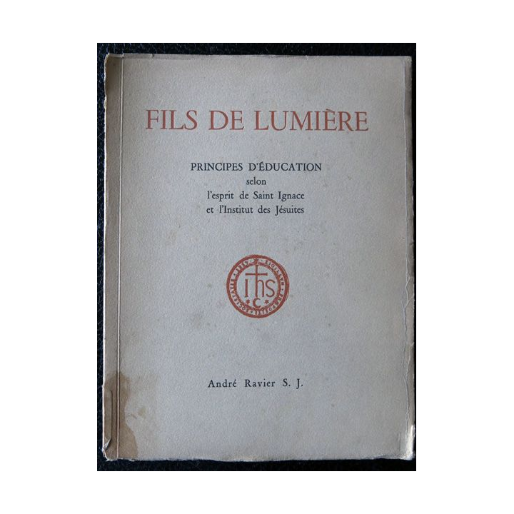 Fils de lumière principes d'éducation selon l'esprit de Saint Ignace et l'institut des jésuites par André Ravier S.J.
