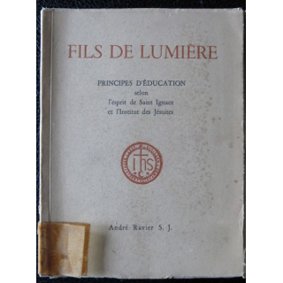 Fils de lumière principes d'éducation selon l'esprit de Saint Ignace et l'institut des jésuites par André Ravier S.J. dédicacé