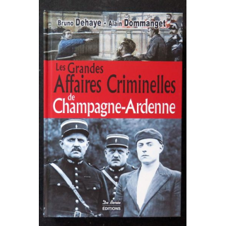 Les Grandes Affaires Criminelles de Champagne-Ardenne B. Dehaye A. Dommanget