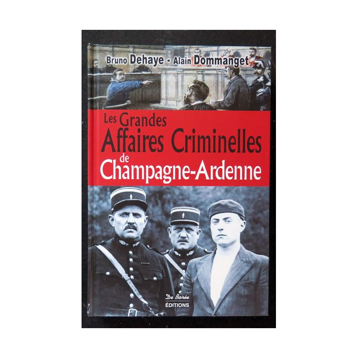 Les Grandes Affaires Criminelles de Champagne-Ardenne B. Dehaye A. Dommanget