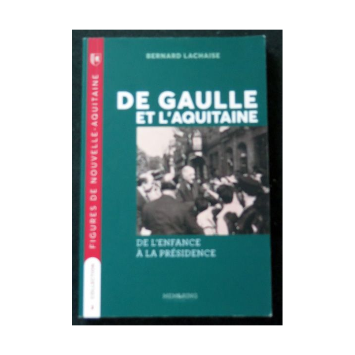 De Gaulle et l'Aquitaine de l'enfance à la Présidence de bernard Lachaise 