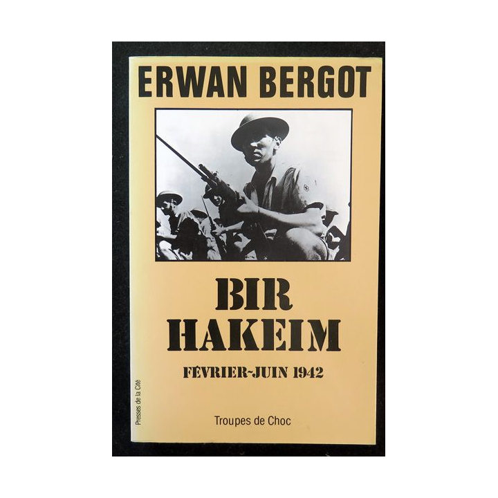 Bir Hakeim Février Juin 1942 d'Erwan Bergot aux Editions Presses de la Cité 1989