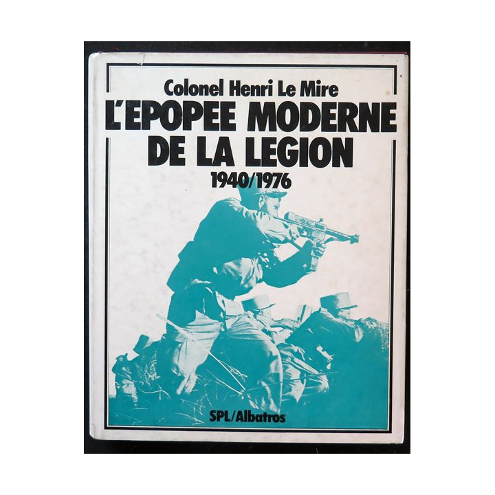 l'Epopée moderne de la Légion 1940 / 1976 du Colonel Henri Le Mire 1977