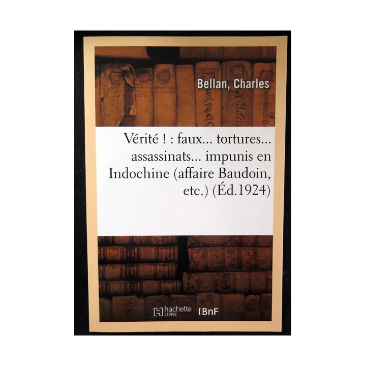 Vérité ! Faux ... Tortures... Assassinats... impunis en Indochine (Affaire Baudoin, etc. Ed. 1924