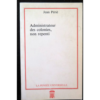 Administrateur des Colonies, non repenti de Jean Périé