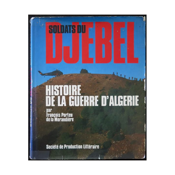 Soldats du Djebel histoire de la guerre d'Algérie par François Porteu de la Morandière