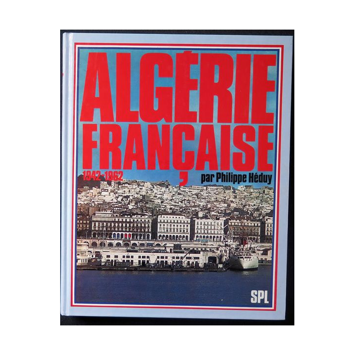 Algérie Française1942 - 1962  par Philippe Héduy par la société de production littéraire 1980