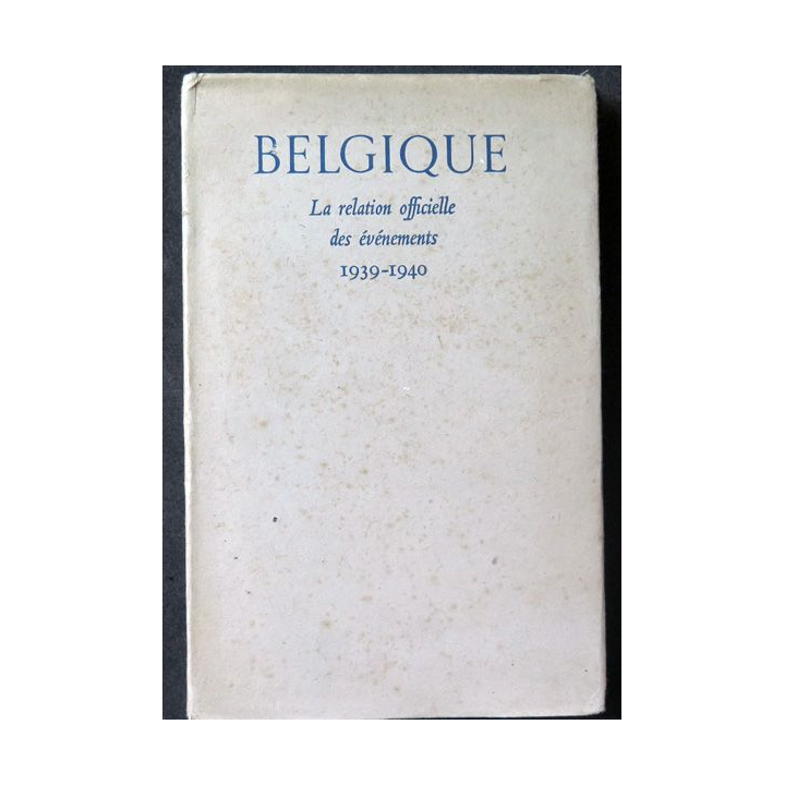 Belgique la relation officielle des évènements 1939-1940