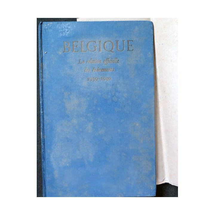 Belgique la relation officielle des évènements 1939-1940