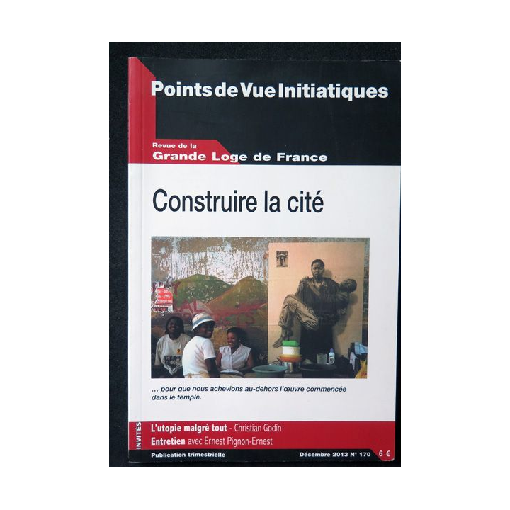 POINTS DE VUE INITIATIQUES N°170 Décembre 2013 Construire la Cité revue de la Grande Loge de France