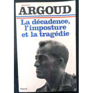La décadence, l'imposture et la tragédie de Antoine Argoud aux éditions Fayard