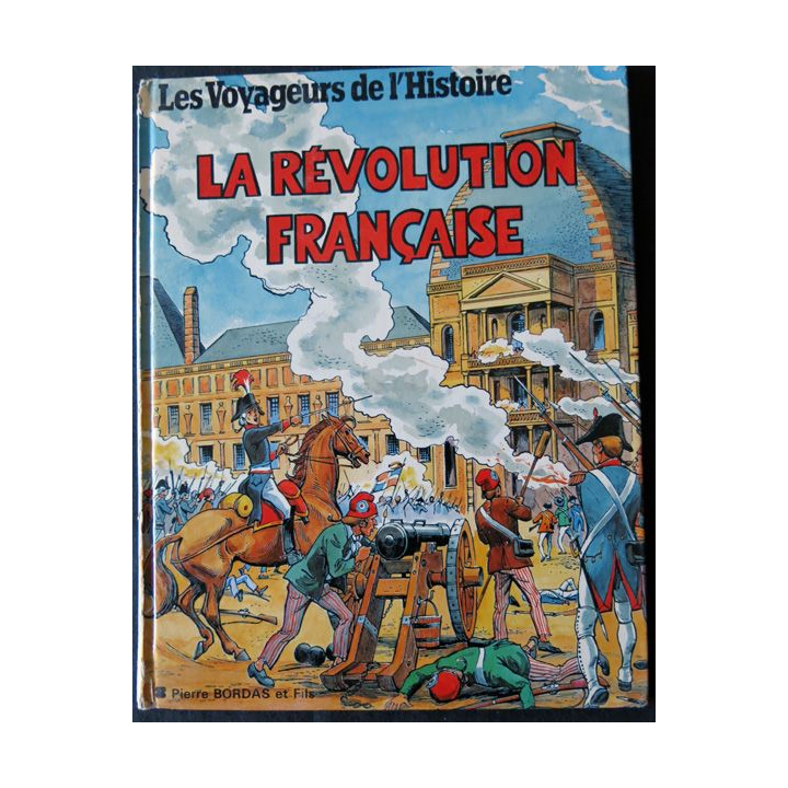 Les  voyageurs de l'Histoire : La révolution française Desins Pierre Decomble - Texte Jean-Marie Pélaprat