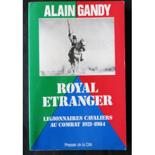 Royal étranger - Légionnaires au combat 1921-1984 de Alain Gandy aux Editions Presses de la Cité