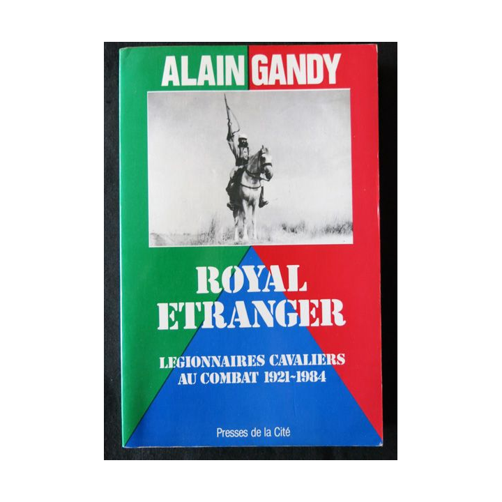 Royal étranger - Légionnaires au combat 1921-1984 de Alain Gandy aux Editions Presses de la Cité