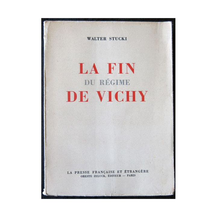 La fin du régime de Vichy de Walter Stucky aux Editions La Presse Française et Etrangère Oreste Zeluck