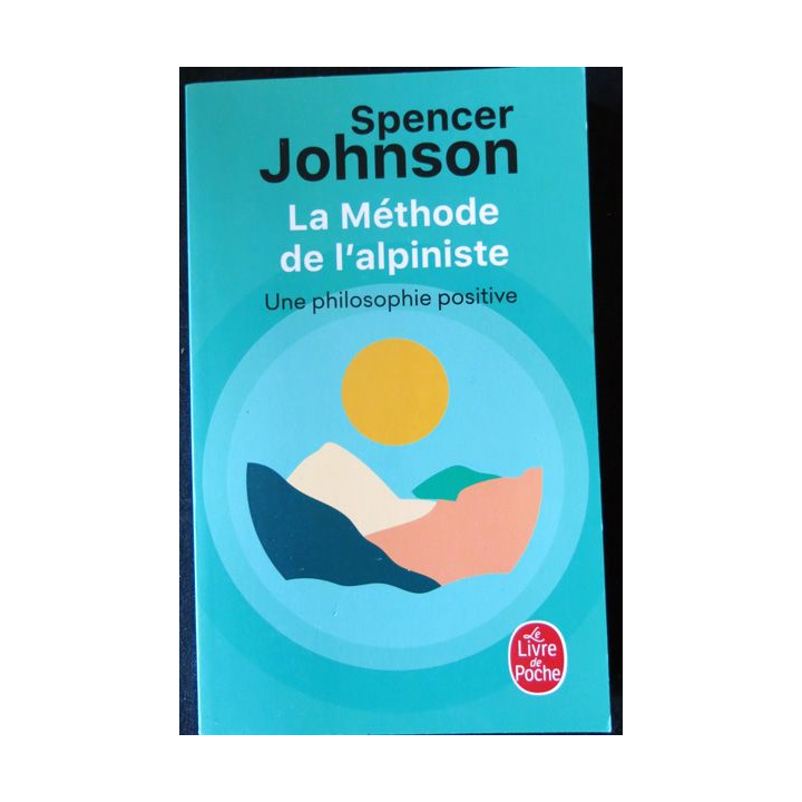 La méthode de l'alpiniste philosophie positive de Spencer Johnson aux Editions Le Livre de Poche
