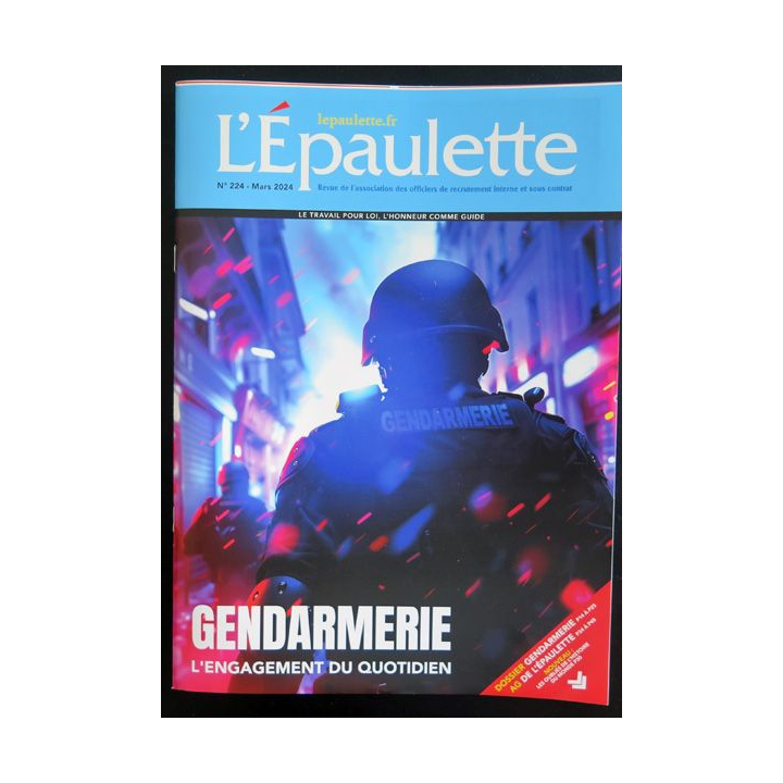L'ÉPAULETTE n° 224 Mars 2024 : Revue de l'épaulette sur la Gendarmerie l'engagement au quotidien