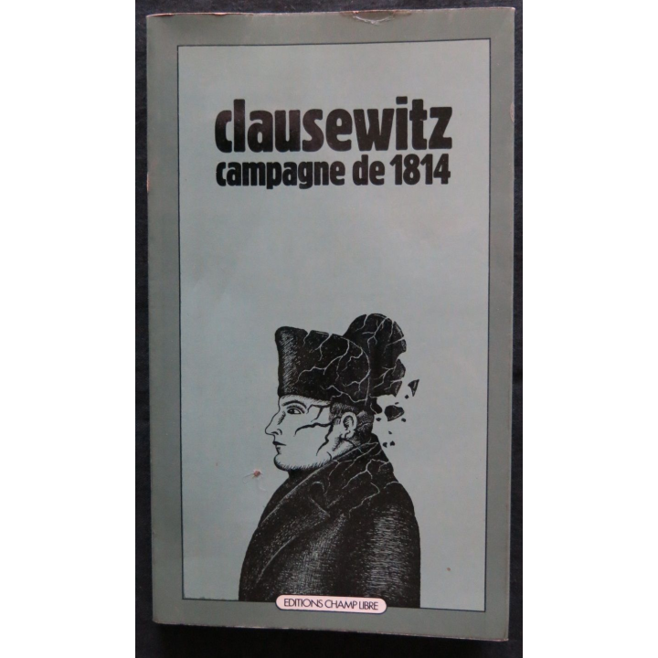 Clausewitz campagne de 1814 traduit de l'allemand par M. Niessel aux Editions Champ Libre