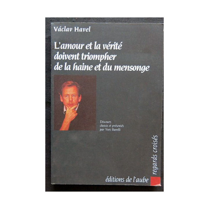 L'amour et la vérité doivent triompher de la haine et du mensonge de Vaclav Havel aux Editions de l'Aube