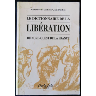 Le dictionnaire de la libération du Nord-Ouest de la France de Geneviève Le Cacheux - Jean Quellien aux Editions Charles Corlet