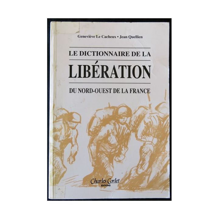 Le dictionnaire de la libération du Nord-Ouest de la France de Geneviève Le Cacheux - Jean Quellien aux Editions Charles Corlet