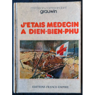 J'étais médecin à Dien-Bien-Phu du Médecin-Commandant Grauwin aux Editions Edtions France-Empire 1974