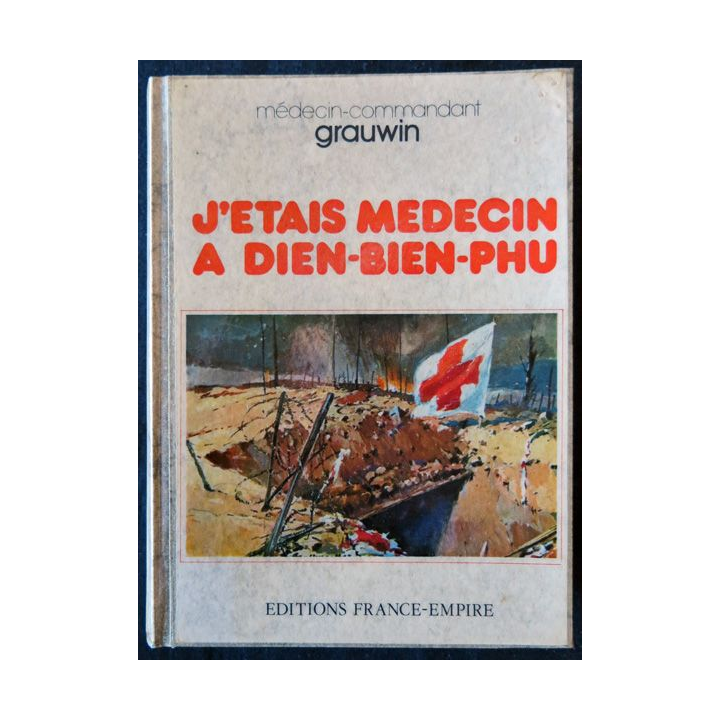 J'étais médecin à Dien-Bien-Phu du Médecin-Commandant Grauwin aux Editions Edtions France-Empire 1974