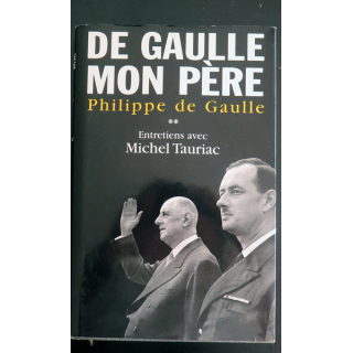 De Gaulle mon Père par Philippe De Gaulle entretiens avec Michel Tauriac