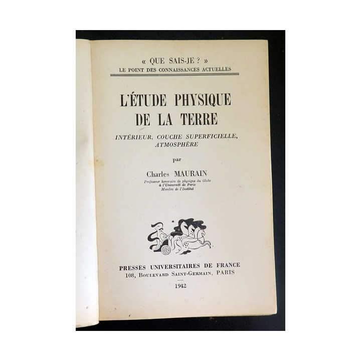 Que sais-je n° 67 : L'Etude Physique de la Terre par Charles Maurain 1942 PUF