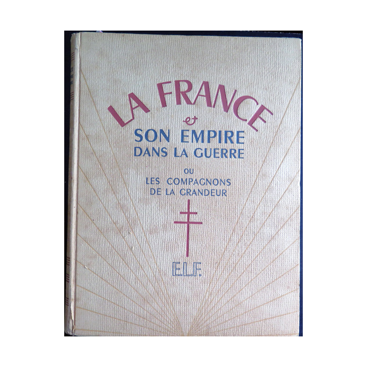 3 Tomes de La France et son Empire dans la guerre ou les compagnons de la Grandeur E.L.F