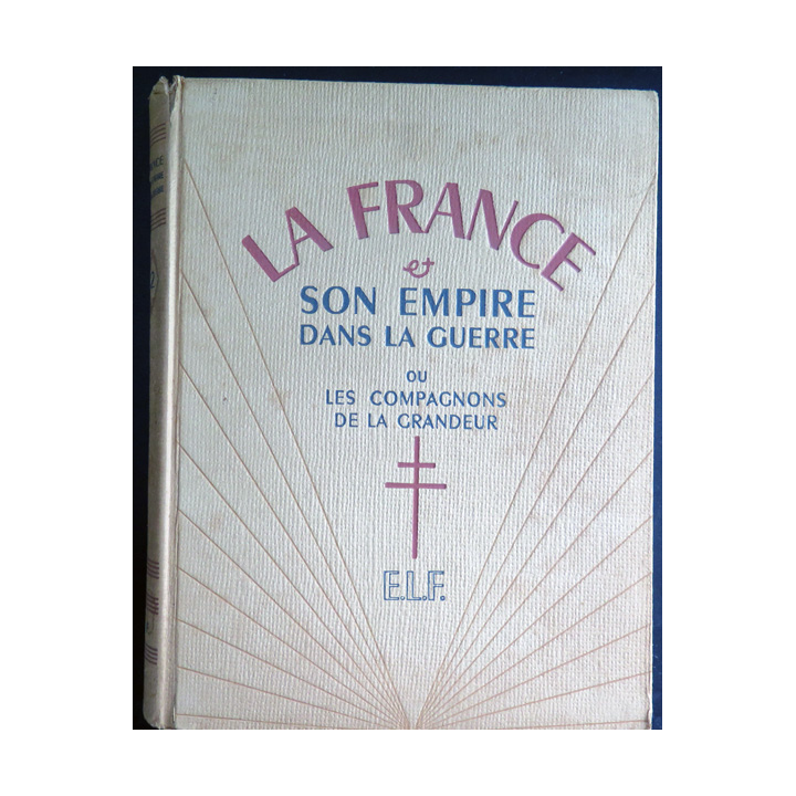 3 Tomes de La France et son Empire dans la guerre ou les compagnons de la Grandeur E.L.F