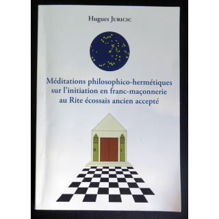 Méditations philosophico-hermétiques sur l'initiation en franc-maçonnerie au Rite écossais ancien accepté