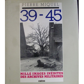1. 39-45 MILLE IMAGES INÉDITES DES ARCHIVES MILITAIRES (P. MIGUEL)