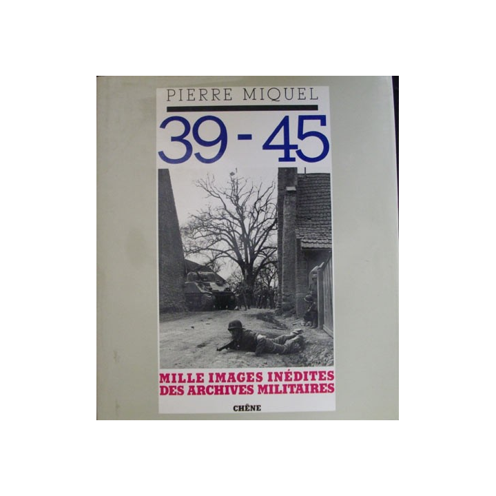 1. 39-45 MILLE IMAGES INÉDITES DES ARCHIVES MILITAIRES (P. MIGUEL)
