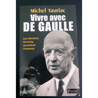 Vivre avec De Gaulle par Michel Tauriac. Les derniers témoins racontent l'homme