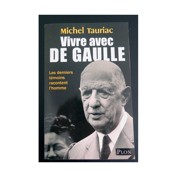 Vivre avec De Gaulle par Michel Tauriac. Les derniers témoins racontent l'homme